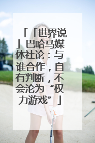 「世界说」巴哈马媒体社论：与谁合作，自有判断，不会沦为“权力游戏”
