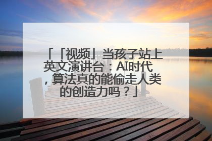 「视频」当孩子站上英文演讲台：AI时代，算法真的能偷走人类的创造力吗？