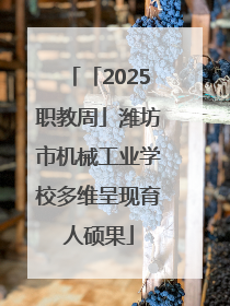 「2025职教周」潍坊市机械工业学校多维呈现育人硕果