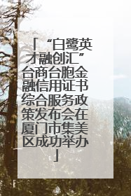 “白鹭英才融创汇”台商台胞金融信用证书综合服务政策发布会在厦门市集美区成功举办