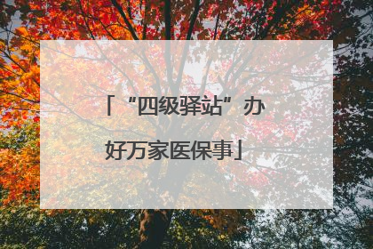 “四级驿站”办好万家医保事
