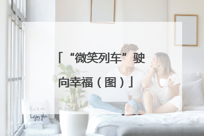 “微笑列车”驶向幸福（图）