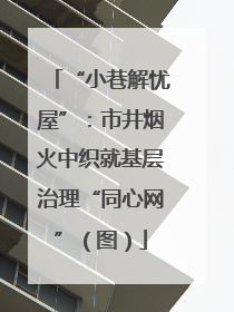“小巷解忧屋”：市井烟火中织就基层治理“同心网”（图）