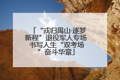 “戎归禺山·逐梦新程”退役军人专场 书写人生“双考场”奋斗华章