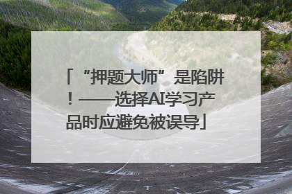 “押题大师”是陷阱！——选择AI学习产品时应避免被误导
