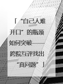 “自己人难开口”的瓶颈如何突破——跨院互评找出“真问题”