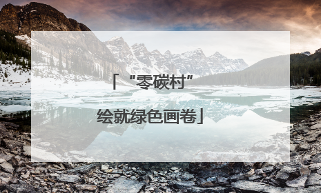 “零碳村” 绘就绿色画卷