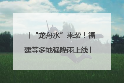 “龙舟水”来袭！福建等多地强降雨上线