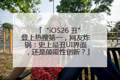 “iOS26 丑”登上热搜第一，网友炸锅：史上最丑UI界面，还是颠覆性创新？