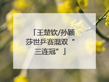 王楚钦/孙颖莎世乒赛混双“三连冠”