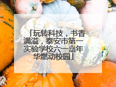 玩转科技，书香满溢，泰安市第一实验学校六一嘉年华燃动校园