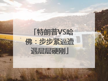 特朗普VS哈佛：步步紧逼遭遇层层硬刚