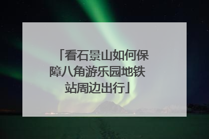 看石景山如何保障八角游乐园地铁站周边出行