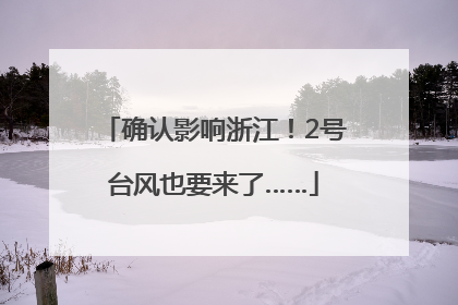 确认影响浙江！2号台风也要来了……