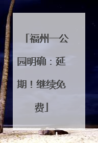 福州一公园明确：延期！继续免费