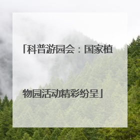 科普游园会：国家植物园活动精彩纷呈