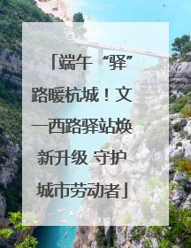 端午“驿”路暖杭城！文一西路驿站焕新升级 守护城市劳动者