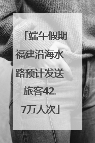 端午假期福建沿海水路预计发送旅客42.7万人次