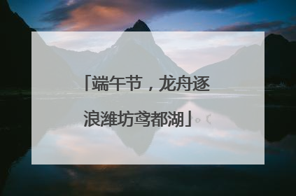 端午节，龙舟逐浪潍坊鸢都湖