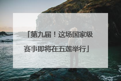第九届！这场国家级赛事即将在五莲举行