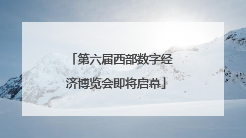 第六届西部数字经济博览会即将启幕