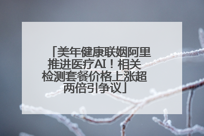 美年健康联姻阿里推进医疗AI！相关检测套餐价格上涨超两倍引争议