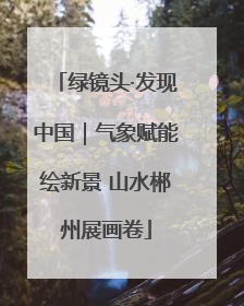 绿镜头·发现中国｜气象赋能绘新景 山水郴州展画卷