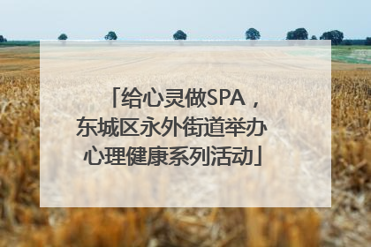 给心灵做SPA，东城区永外街道举办心理健康系列活动