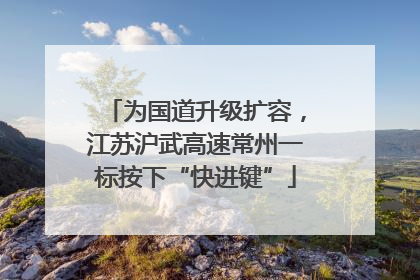 为国道升级扩容，江苏沪武高速常州一标按下“快进键”