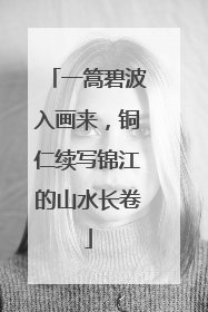 一篙碧波入画来，铜仁续写锦江的山水长卷