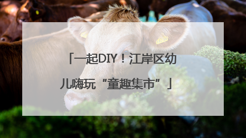 一起DIY！江岸区幼儿嗨玩“童趣集市”