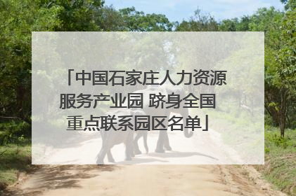 中国石家庄人力资源服务产业园 跻身全国重点联系园区名单