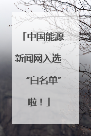 中国能源新闻网入选“白名单”啦！
