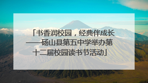 书香润校园，经典伴成长——砀山县第五中学举办第十二届校园读书节活动