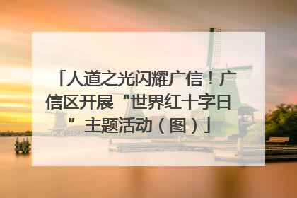 人道之光闪耀广信！广信区开展“世界红十字日”主题活动（图）