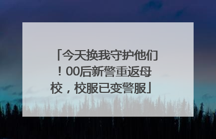 今天换我守护他们！00后新警重返母校，校服已变警服