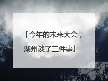 今年的未来大会，湖州谈了三件事