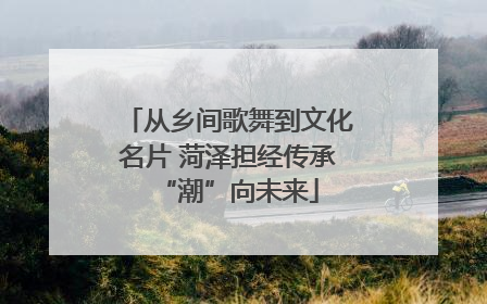 从乡间歌舞到文化名片 菏泽担经传承“潮”向未来