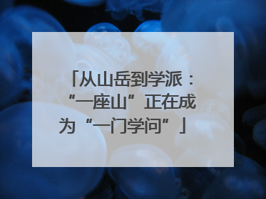从山岳到学派：“一座山”正在成为“一门学问”