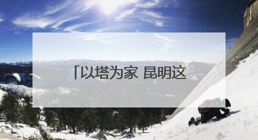 以塔为家 昆明这对夫妻十余年坚守书写绿水青山答卷