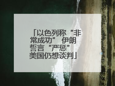 以色列称“非常成功” 伊朗誓言“严惩” 美国仍想谈判