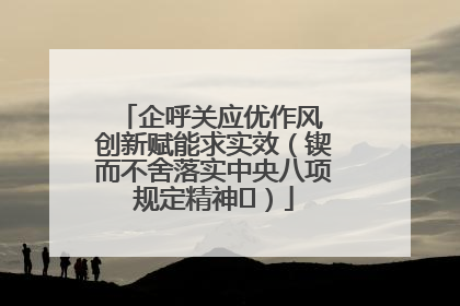 企呼关应优作风 创新赋能求实效（锲而不舍落实中央八项规定精神⑭）