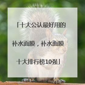 十大公认最好用的补水面膜，补水面膜十大排行榜10强