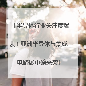 半导体行业关注度爆表！亚洲半导体与集成电路展重磅来袭