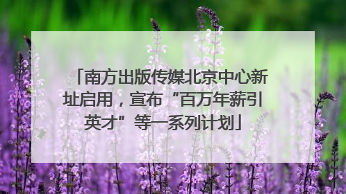 南方出版传媒北京中心新址启用，宣布“百万年薪引英才”等一系列计划