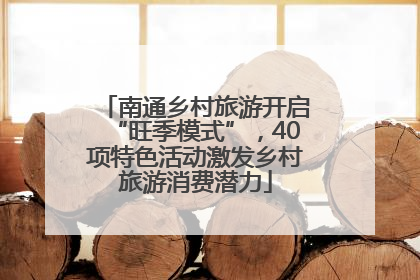 南通乡村旅游开启“旺季模式”，40项特色活动激发乡村旅游消费潜力
