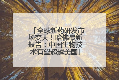 全球新药研发市场变天！哈佛最新报告：中国生物技术有望超越美国