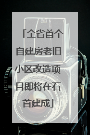 全省首个自建房老旧小区改造项目即将在石首建成