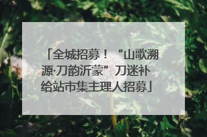全城招募！“山歌溯源·刀韵沂蒙”刀迷补给站市集主理人招募