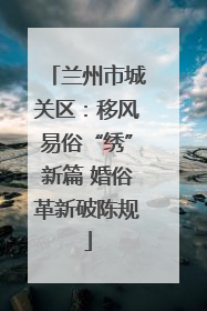 兰州市城关区：移风易俗“绣”新篇 婚俗革新破陈规